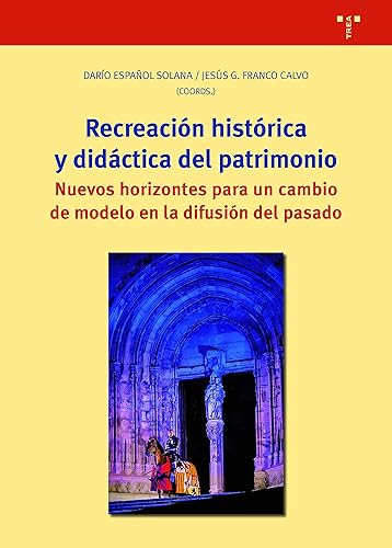 Recreación histórica y didáctica del patrimonio. Nuevos horizontes para un cambio de modelo en la difusión del pasado (Biblioteconomía y Adnimistración cultural)