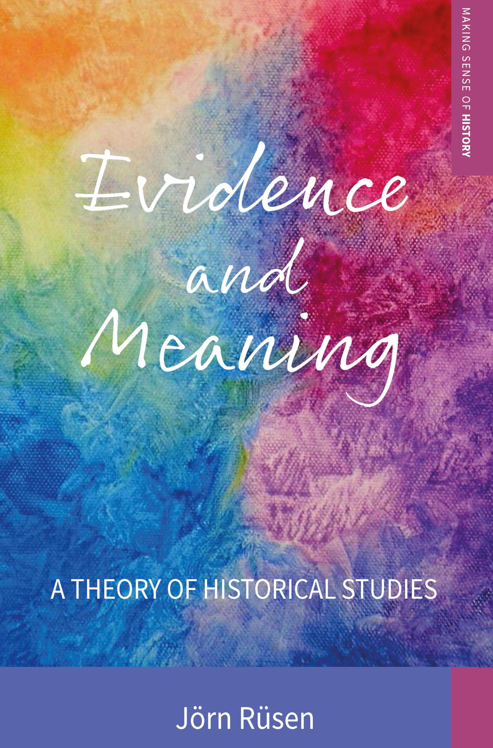 Evidence and Meaning: A Theory of Historical Studies: 28 (Making Sense of History)