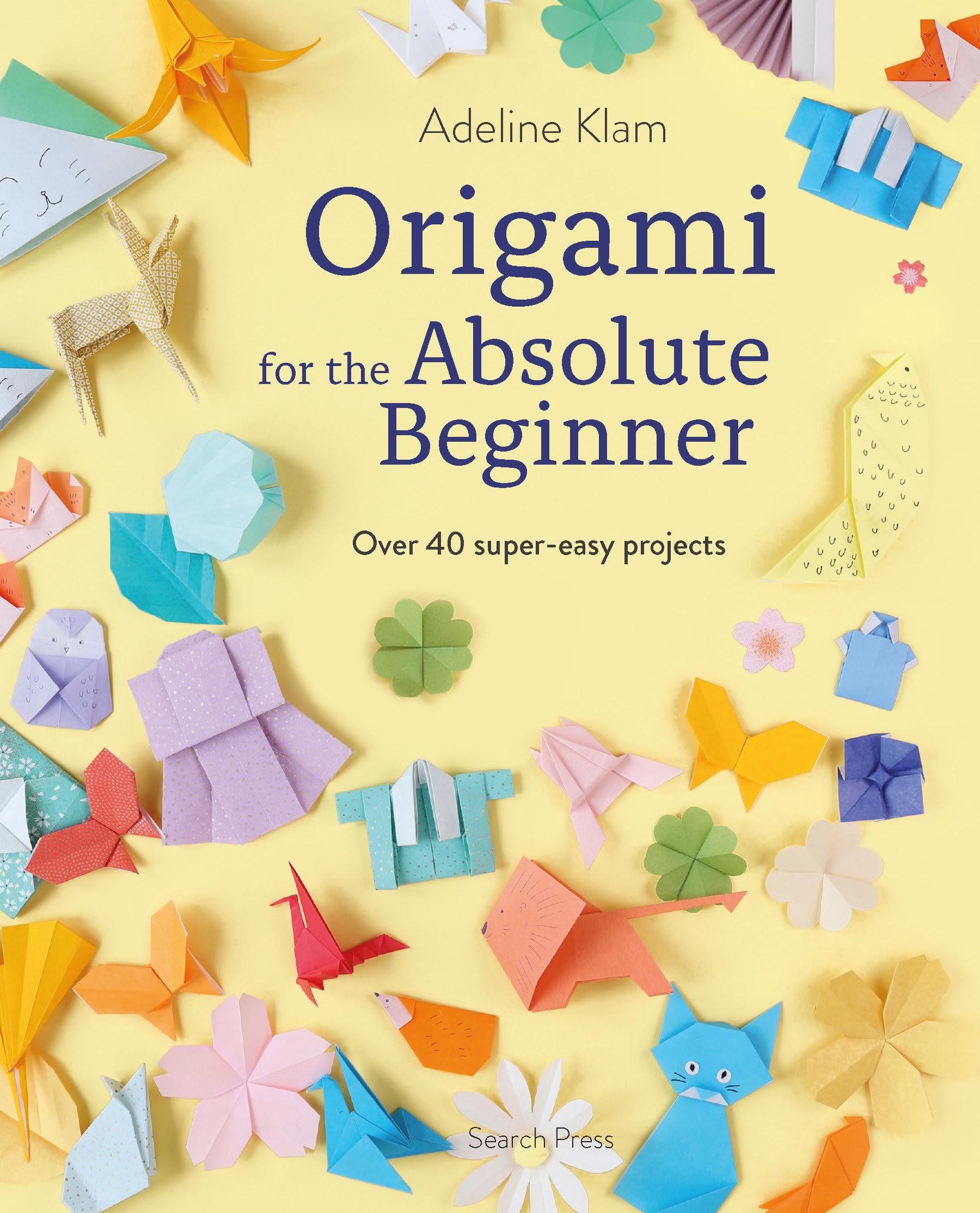 Origami for the Absolute Beginner: Over 40 super-easy projects