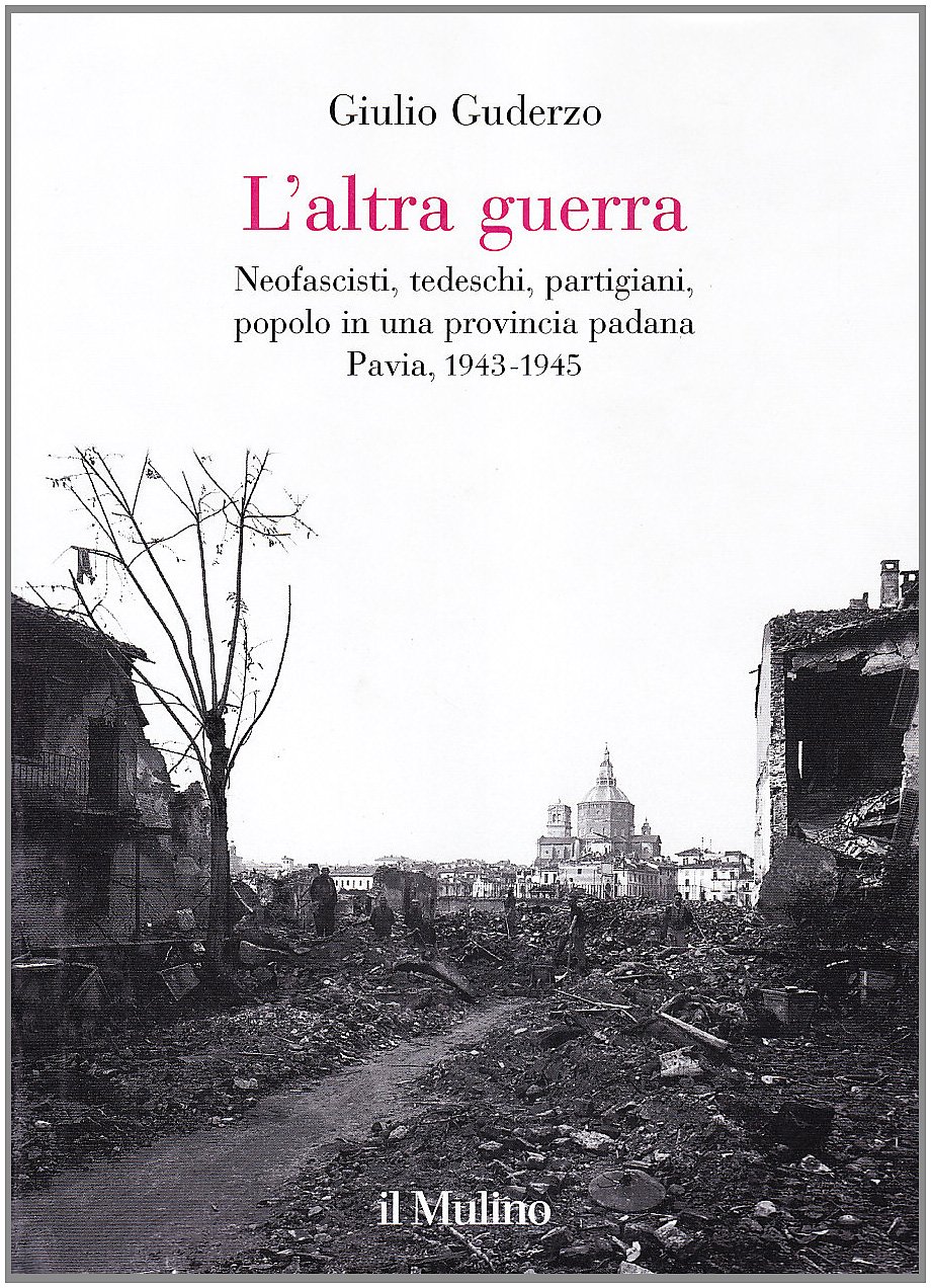 L'altra Guerra. Neofascisti, Tedeschi, Partigiani, Popolo In Una Provincia Padana. Pavia 1943-1945 - 4