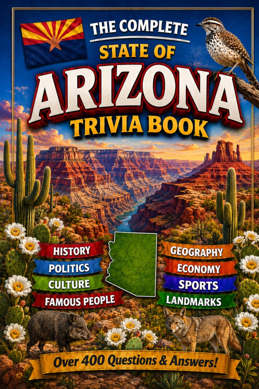 The Complete State of Arizona Trivia Book: 400 Arizona Trivia Questions Across 8 Categories