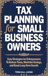 Tax Planning for Small Business Owners: Easy Strategies for Entrepreneurs To Reduce Taxes, Maximize Savings, and Boost Long-Term Growth (English Edition)