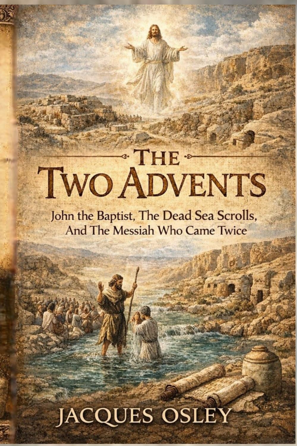 The Two Advents: John the Baptist, The Dead Sea Scrolls, And The Messiah Who Came Twice