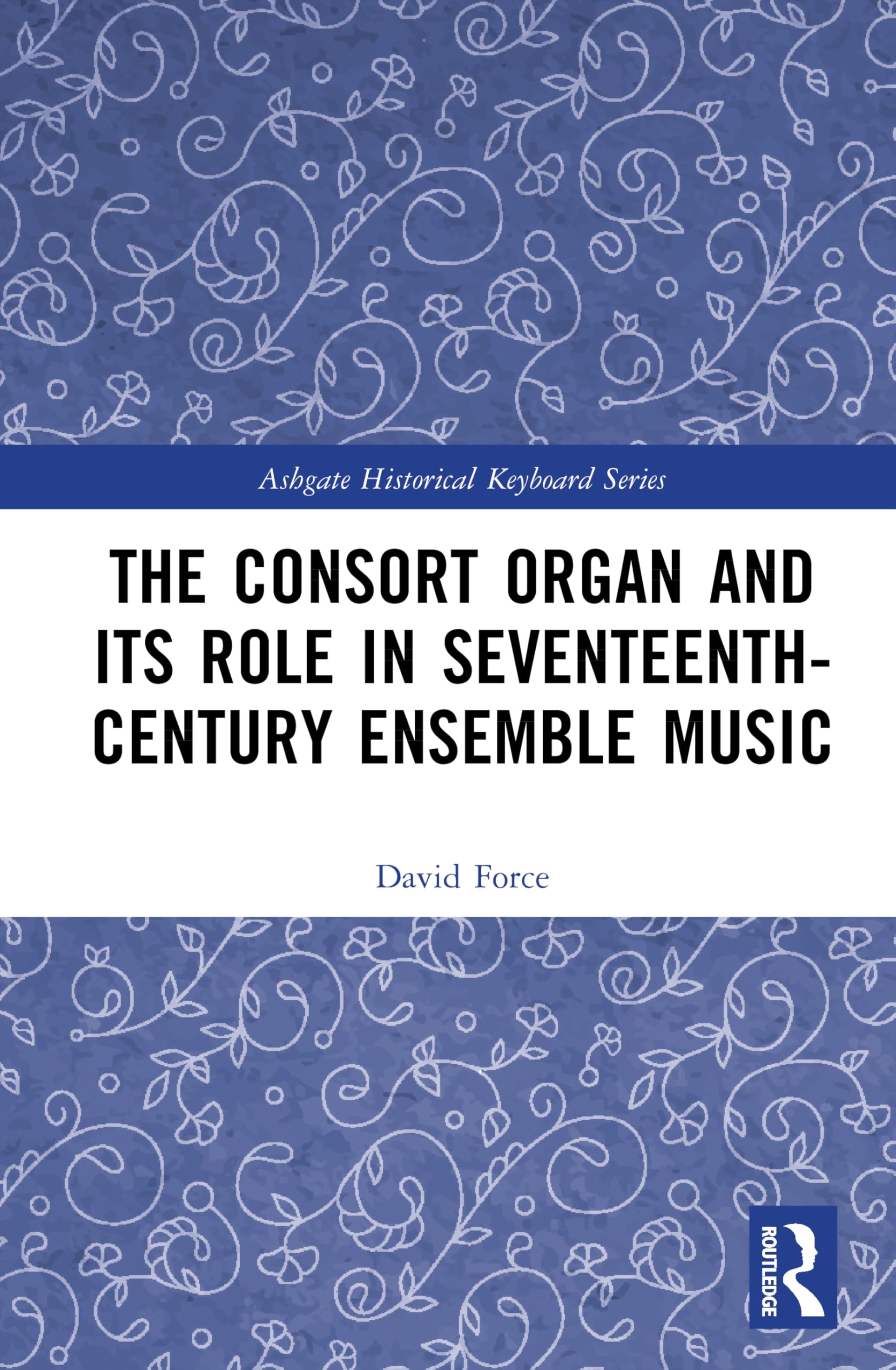 The Consort Organ and its Role in Seventeenth-Century Ensemble Music (Ashgate Historical Keyboard Series)