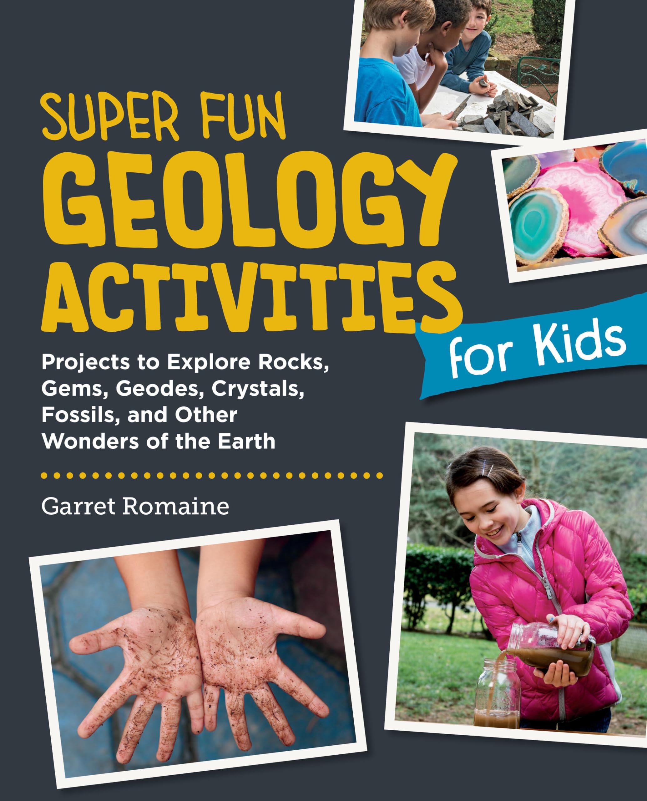 Super Fun Geology Activities for Kids: Projects to Explore Rocks, Gems, Geodes, Crystals, Fossils, and Other Wonders of the Earth's Surface