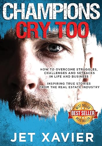 Champions Cry Too: How to overcome struggles, challenges and setbacks in life and business; Inspiring true stories from the real estate industry.