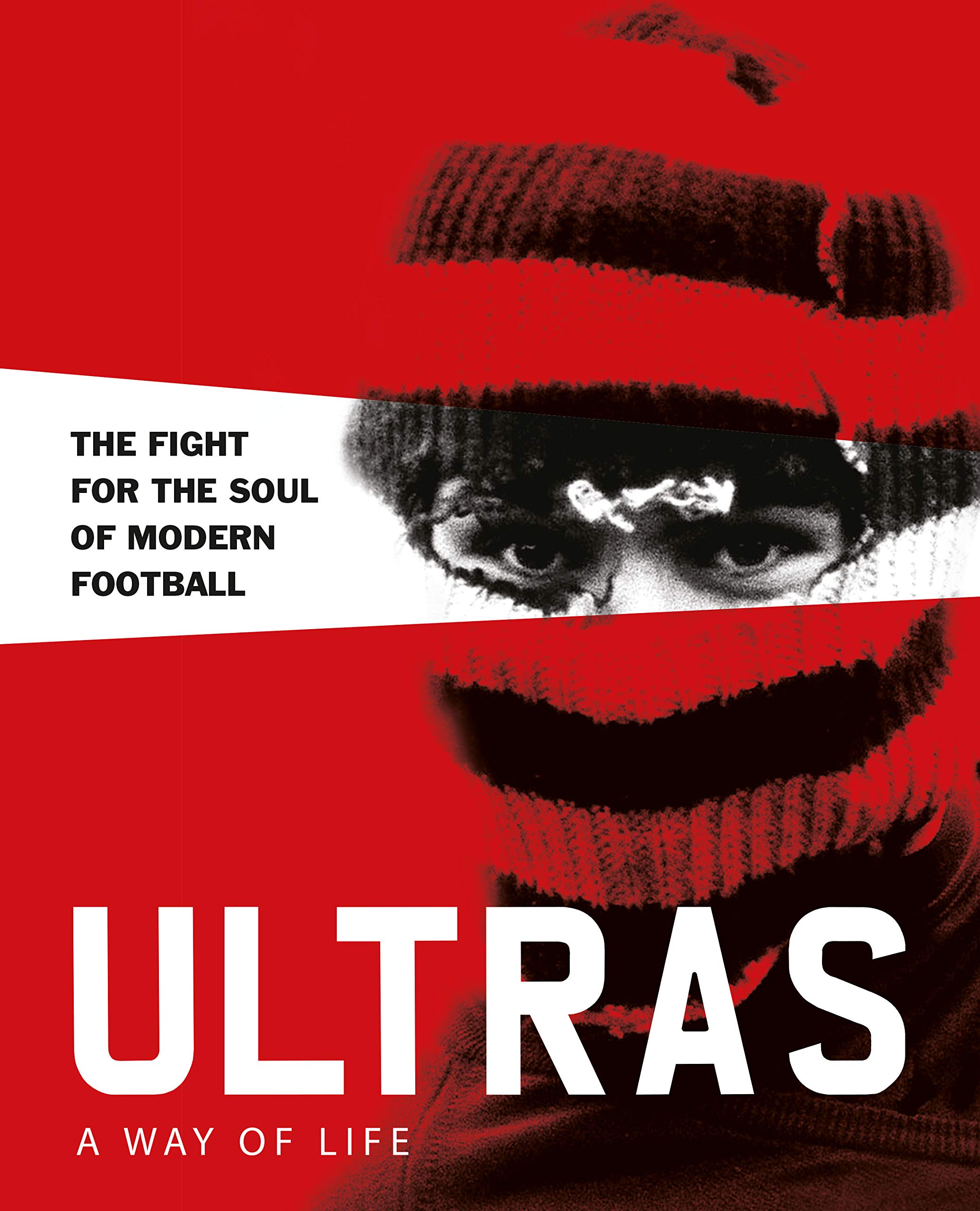 Ultras: A Way Of Life: The Fight For The Soul Of Modern Football 
