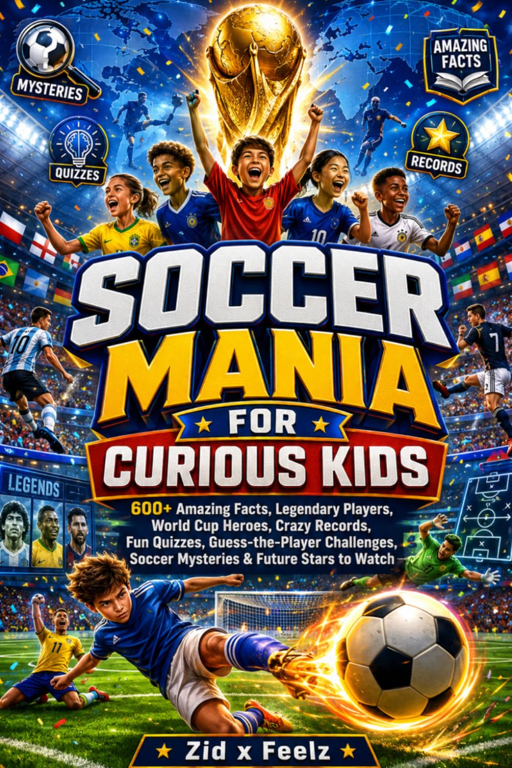 Soccer Mania for Curious Kids: 600+ Amazing Facts, Legendary Players, World Cup Heroes, Crazy Records, Fun Quizzes, Guess-the-Player Challenges, Soccer Mysteries & Future Stars to Watch