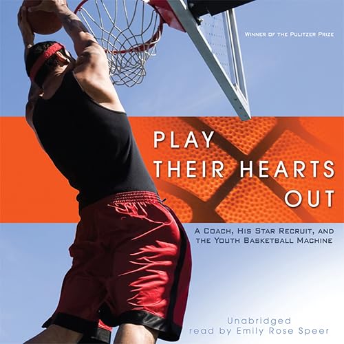 Play Their Hearts Out: A Coach, His Star Recruit, and the Youth Basketball Machine