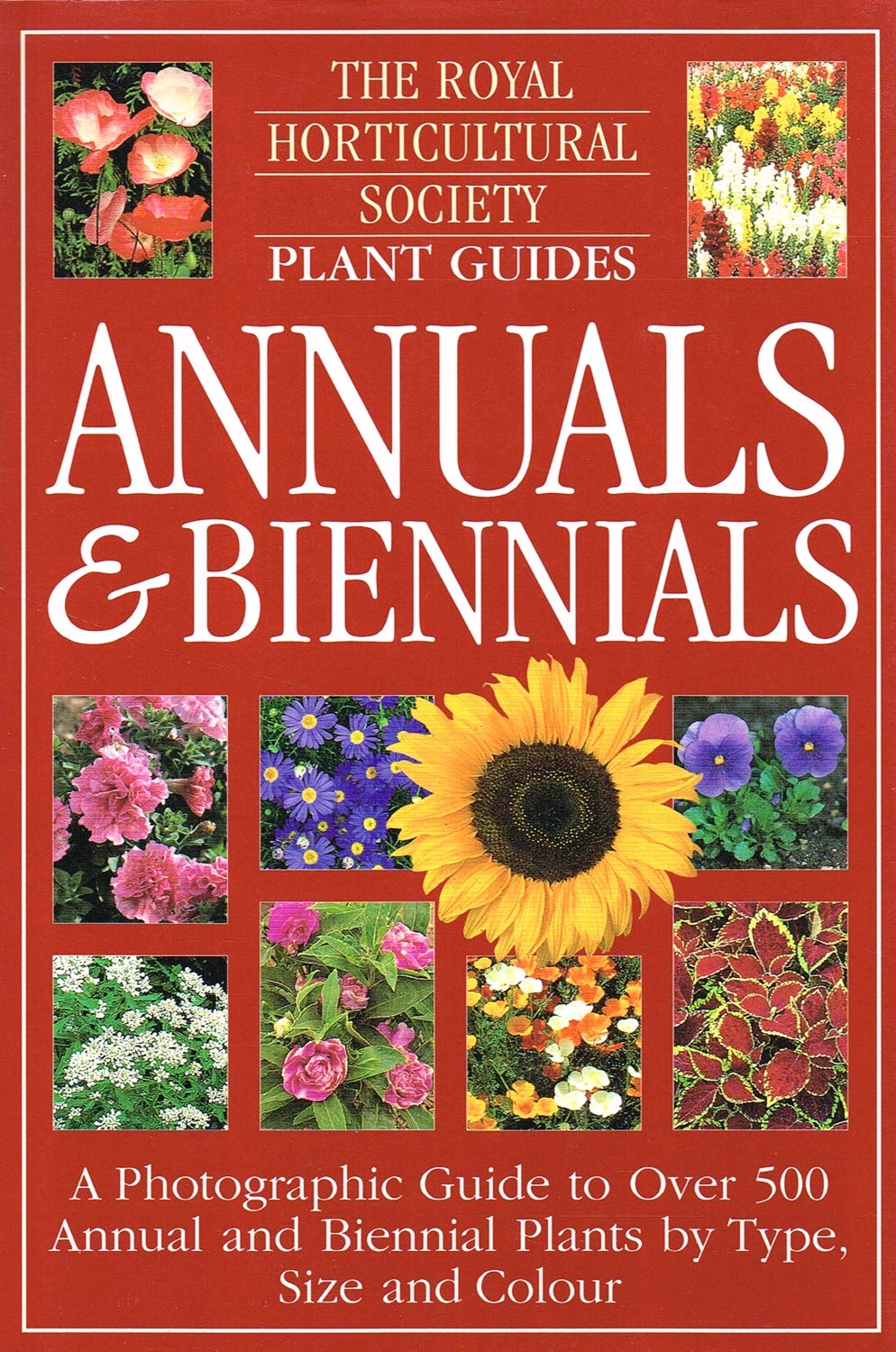 ANNUALS & BIENNIALS; A PHOTOGRAPHIC GUIDE TO OVER 500 ANNUAL & BIENNIAL PLANTS BY TYPE, SIZE & COLOUR (THE ROYAL HORTICULTURAL SOCIETY PLANT GUIDES)