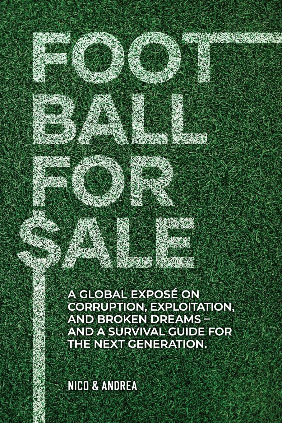 Football for Sale: A global exposé on corruption, exploitation, and broken dreams-and a survival guide for the next generation.: 1 (Behind the Game)