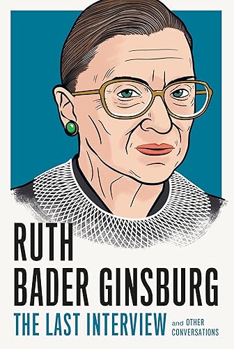 Ruth Bader Ginsburg: The Last Interview: and Other Conversations (The Last Interview Series)