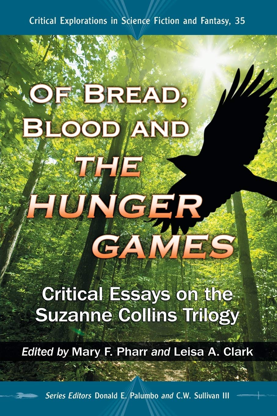 Of Bread, Blood and The Hunger Games: Critical Essays on the Suzanne Collins Trilogy (Critical Explorations in Science Fiction and Fantasy, 35)