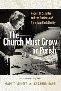 The Church Must Grow or Perish: Robert H. Schuller and the Business of American Christianity (Library of Religious Biography (LRB))
