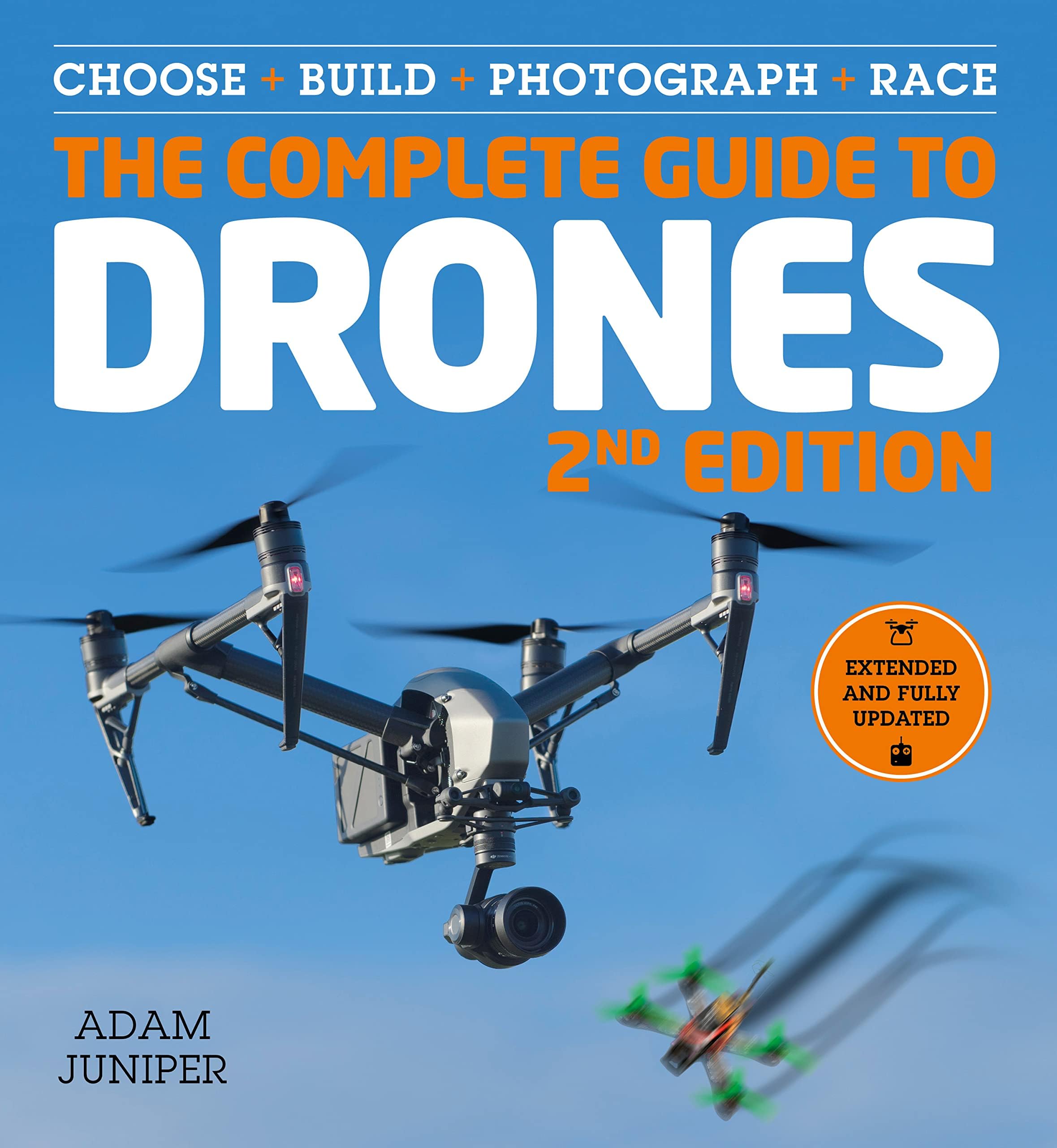 The Complete Guide to Drones, Extended and Fully Updated 2nd Edition: Choose, Build, Photograph, Race