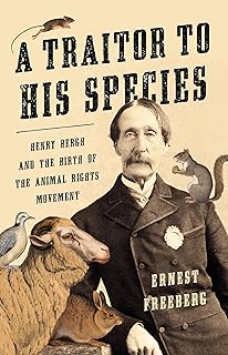 A Traitor to His Species: Henry Bergh and the Birth of the Animal Rights Movement
