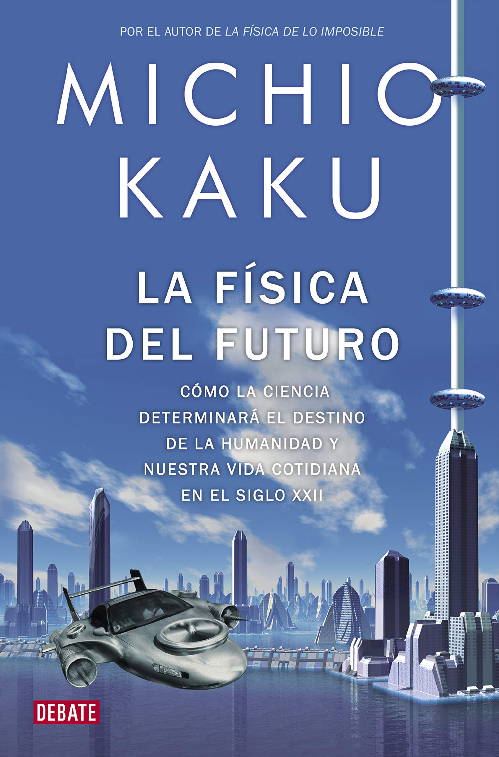La física del futuro / Physics of the Future: Cómo la ciencia determinará el destino de la humanidad y nuestra vida cotidiana en el siglo XXII / How ... Lives by the Year 2100 (Ciencia y Tecnología)