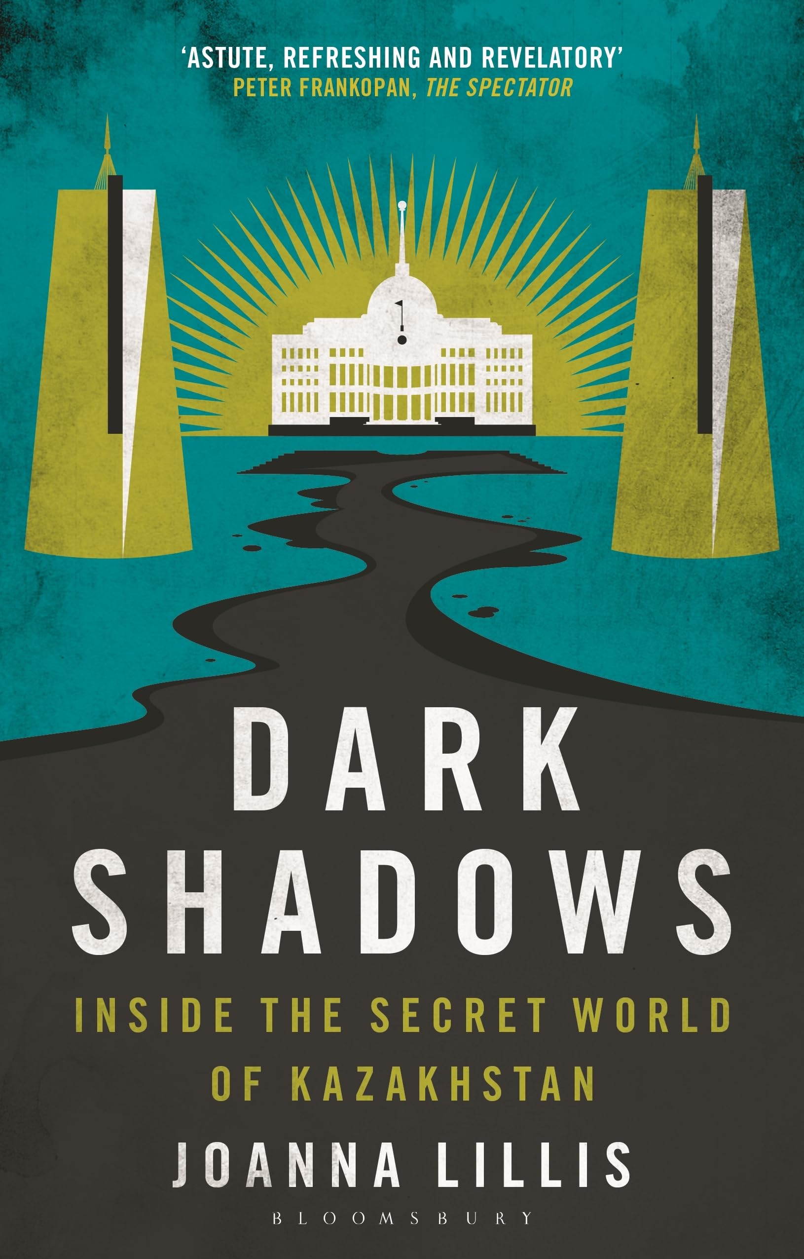 Dark Shadows: Inside the Secret World of Kazakhstan By Joanna Lillis