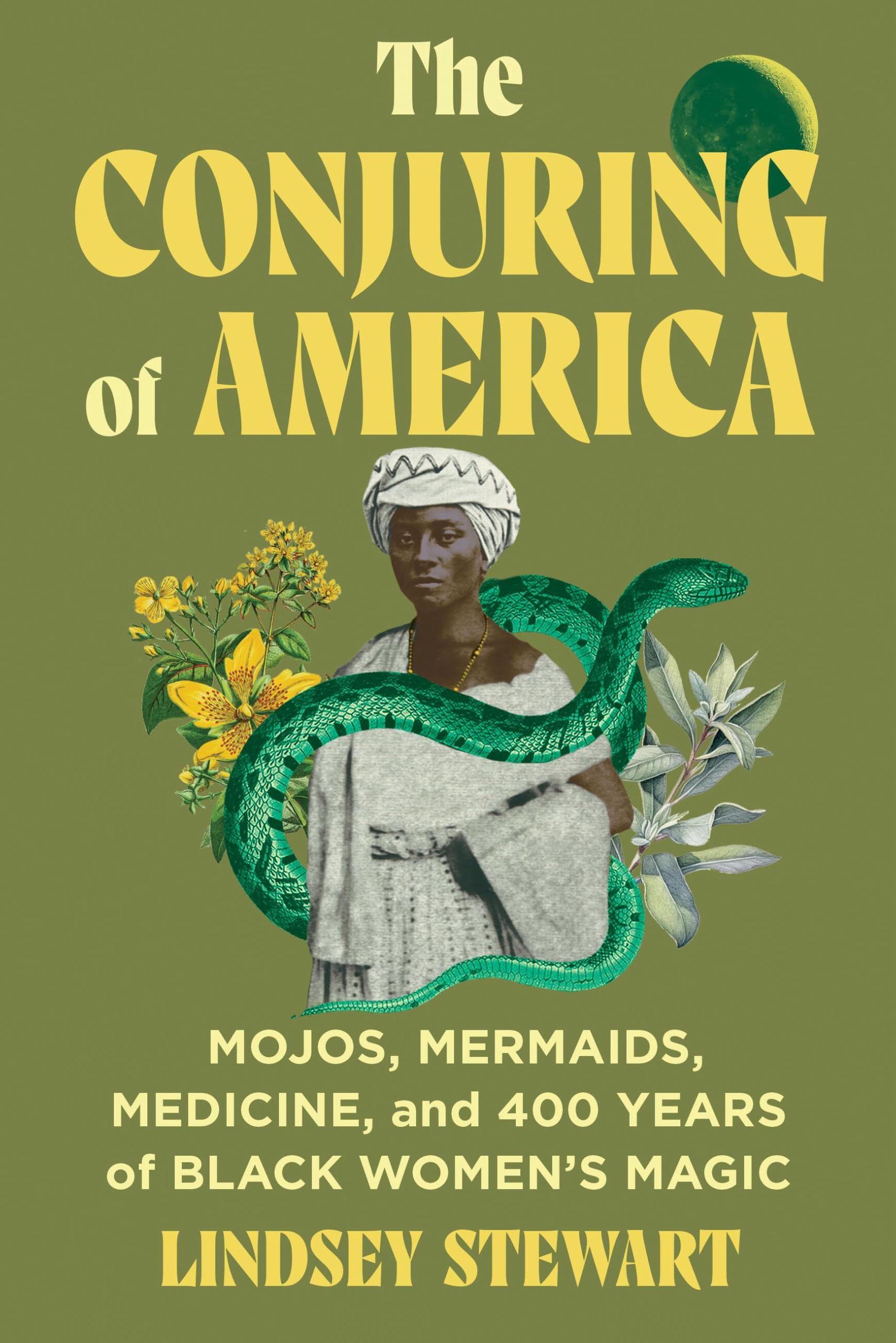 The Conjuring of America: Mojos, Mermaids, Medicine, and 400 Years of Black Women's Magic