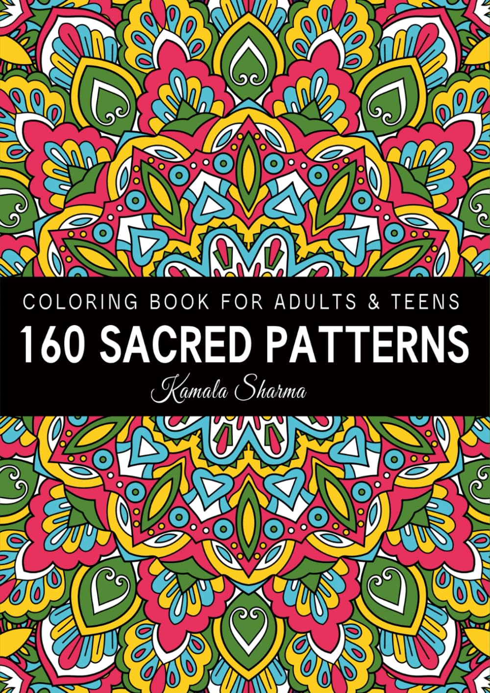 160 Sacred Patterns: A Mindfulness Coloring Book For Adults & Teens with Stress Relieving and Calming Art
