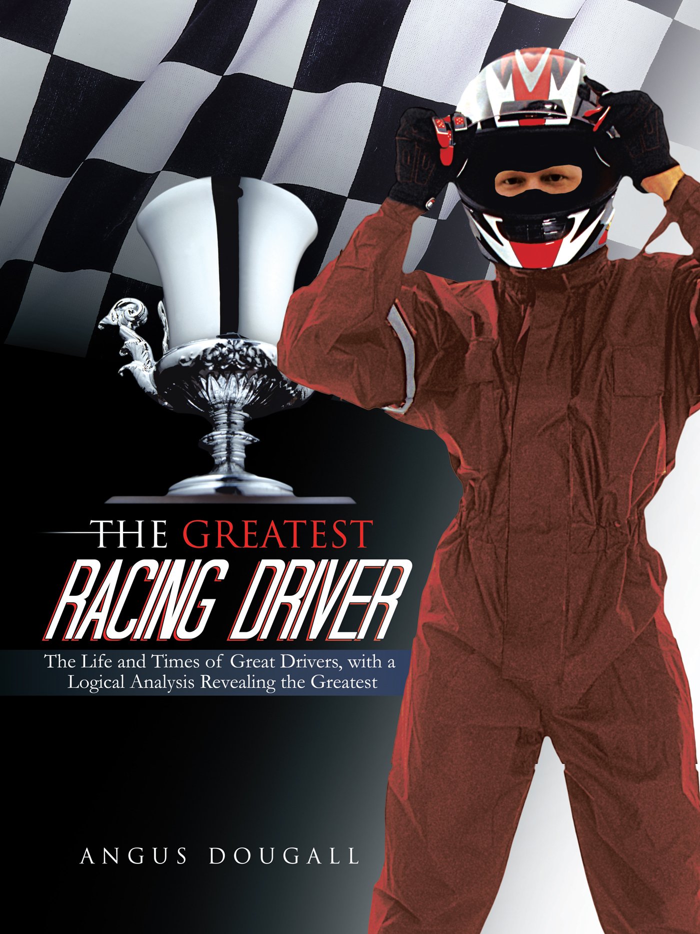 The Greatest Racing Driver: The Life and Times of Great Drivers, with a Logical Analysis Revealing the Greatest (English Edition)