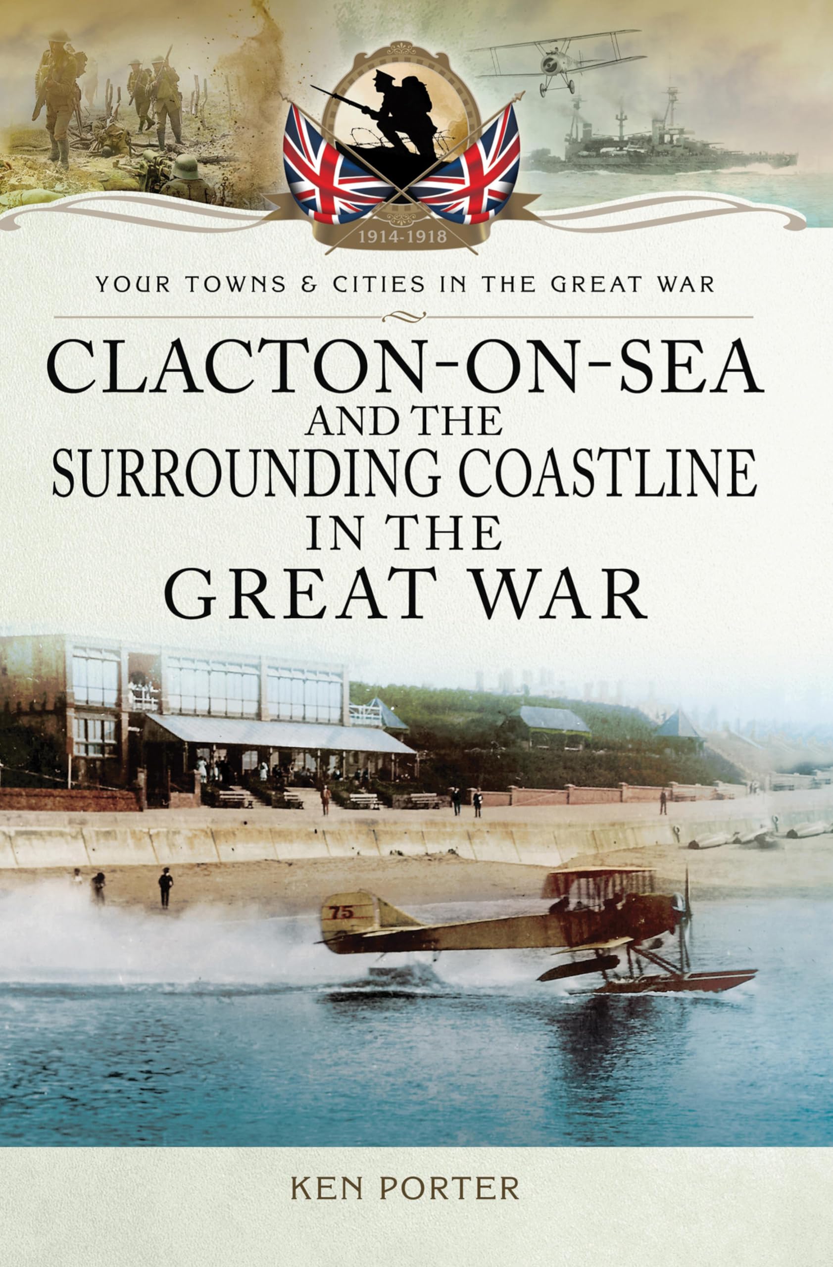 Clacton-on-Sea and the Surrounding Coastline in the Great War (Your Towns & Cities in the Great War)