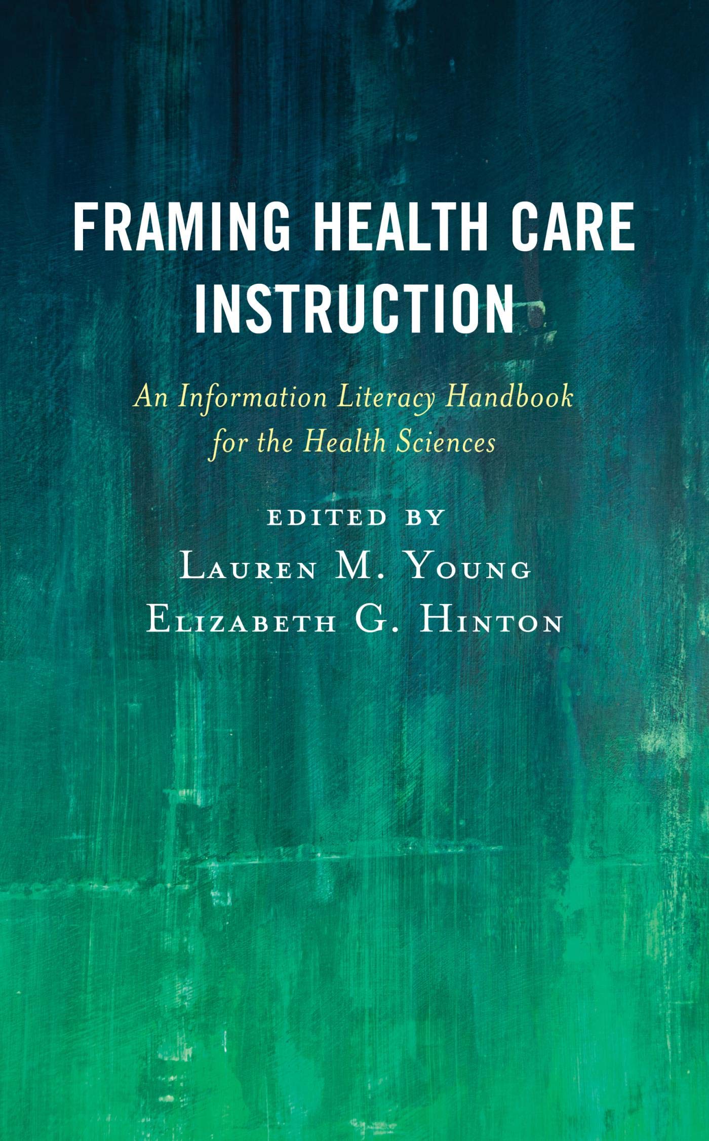 Framing Health Care Instruction: An Information Literacy Handbook for the Health Sciences (Medical Library Association Books Series)