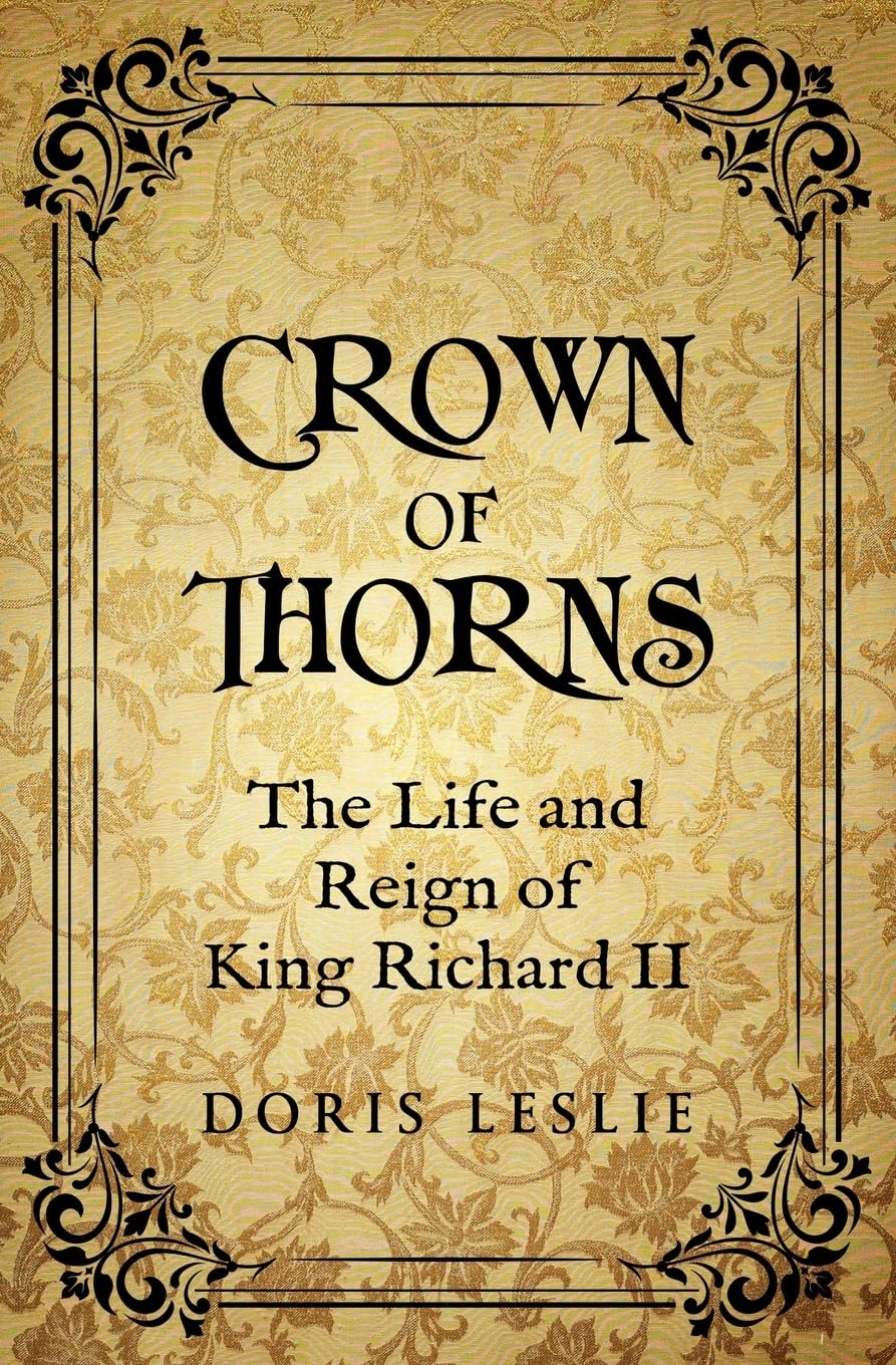 Crown of Thorns: The Life and Reign of Richard II (Doris Leslie Biographical Novels)
