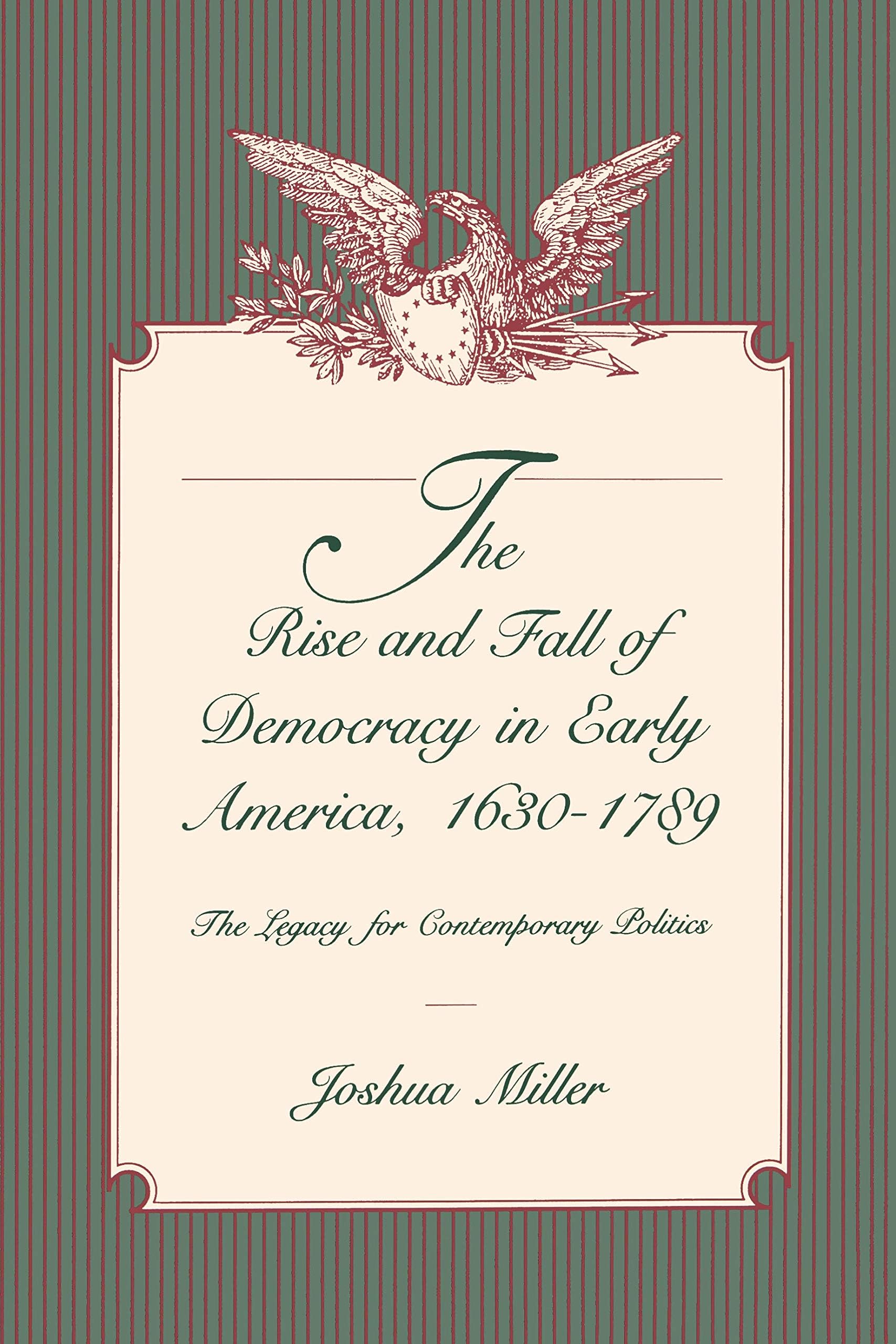 The Rise and Fall of Democracy in Early America, 1630–1789: The Legacy for Contemporary Politics