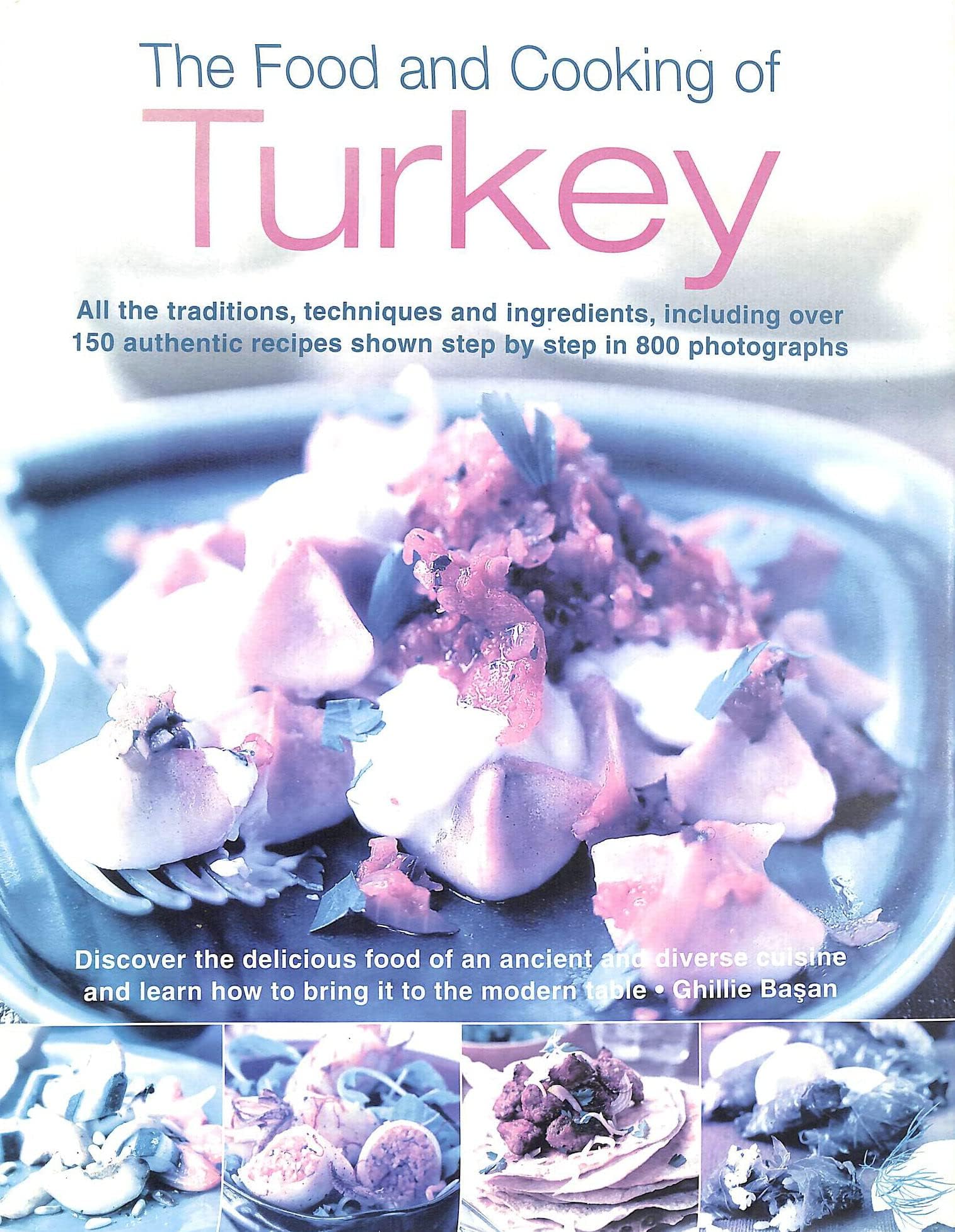 The Food and Cooking of Turkey: All the traditions, techniques and ingredients, including over 150 authentic recipes shown in 700 step-by-step ... and learn how to bring it to the modern table Hardcover – January 30, 2008