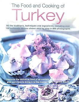 The Food and Cooking of Turkey: All the traditions, techniques