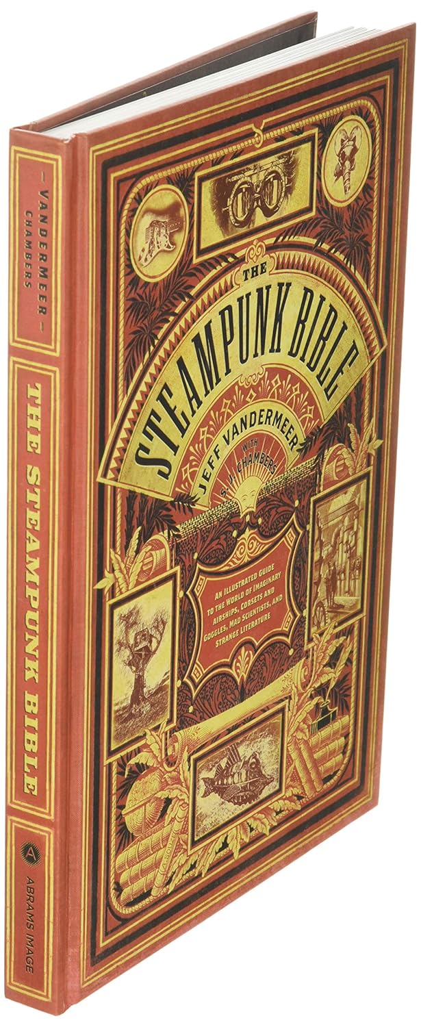 The Steampunk Bible: An Illustrated Guide to the World of Imaginary Airships, Corsets and Goggles, Mad Scientists, and Strange Literature      Hardcover – May 1, 2011
