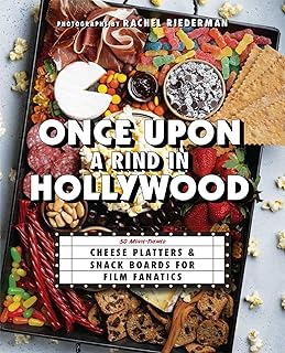 Once Upon a Rind in Hollywood: 50 Movie-Themed Cheese Platters and Snack Boards for Film Fanatics (Gifts for Movie & TV Lovers)