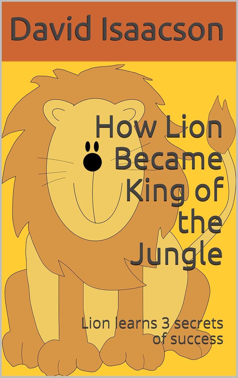 How Lion Became King of the Jungle Lion learns 3 secrets of success
