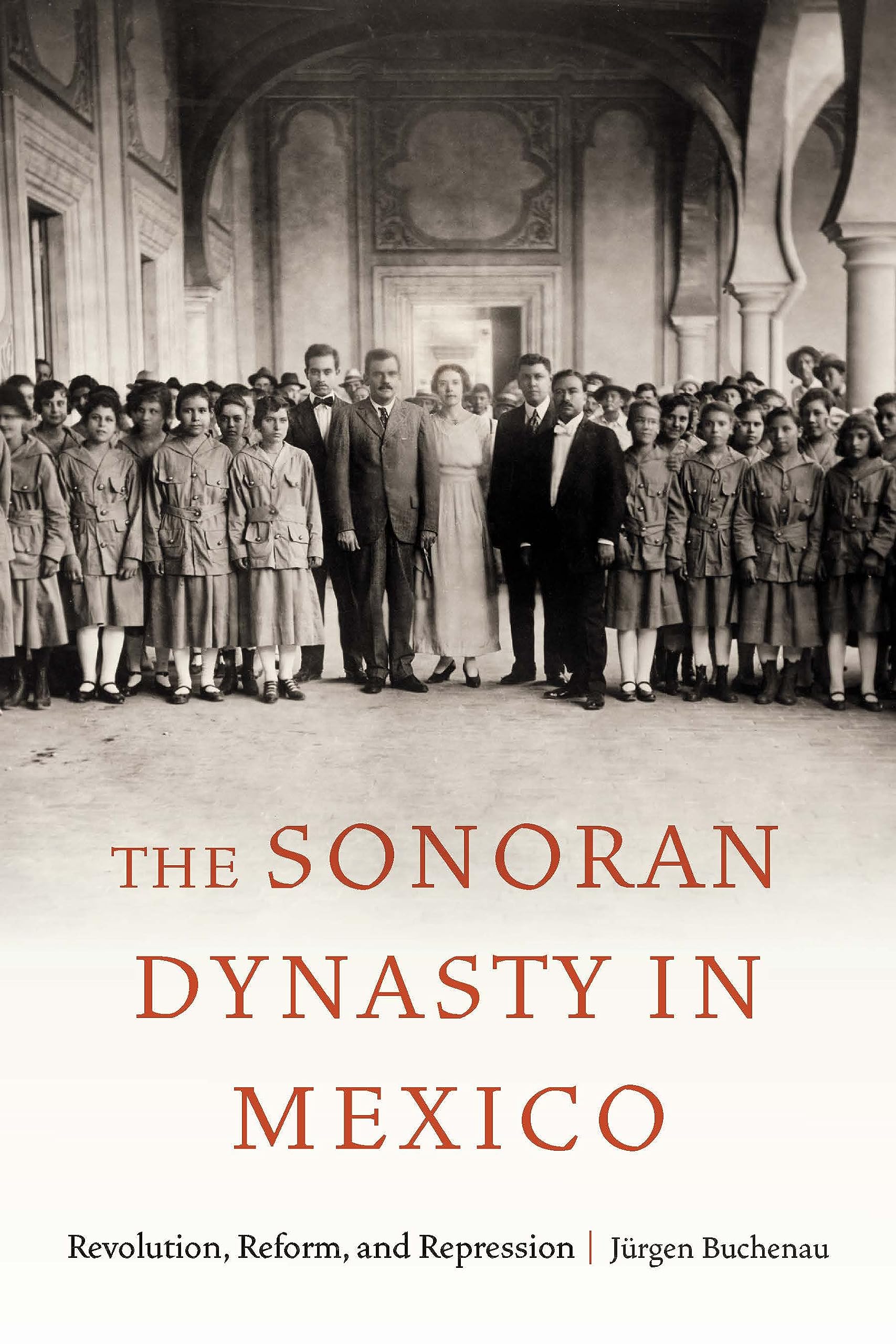 The Sonoran Dynasty in Mexico: Revolution, Reform, and Repression (Confluencias)