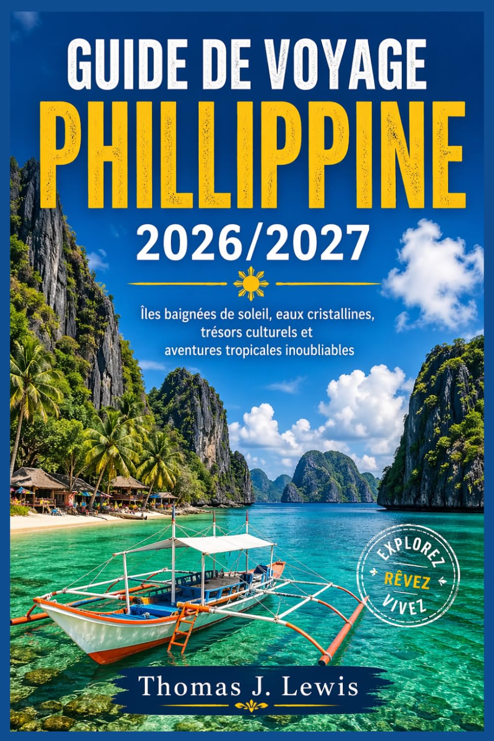 GUIDE DE VOYAGE PHILLIPPINE 2026/2027: Îles baignées de soleil, eaux cristallines, trésors culturels et aventures tropicales inoubliables