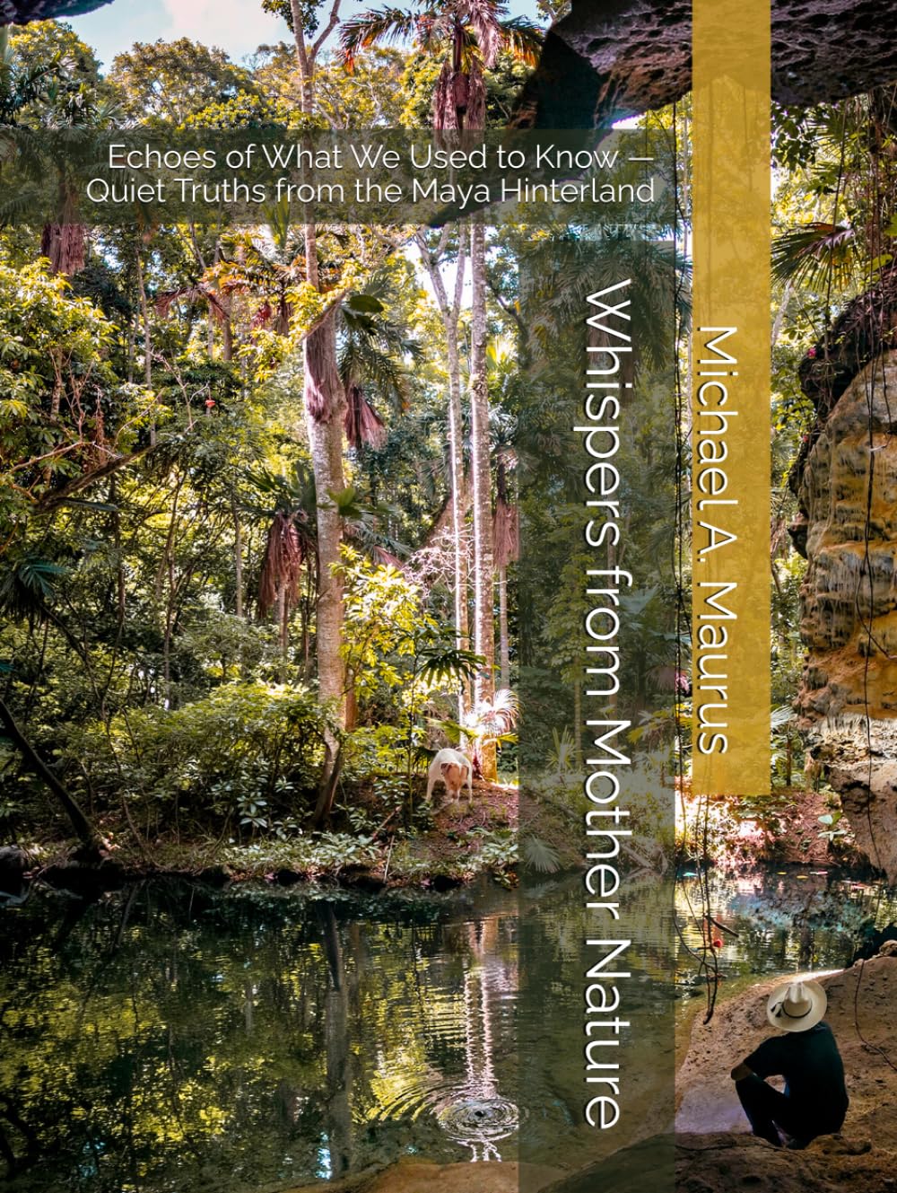 Whispers from Mother Nature: Echoes of What We Used to Know — Quiet Truths from the Maya Hinterland