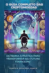 O Guia Completo das Criptomoedas: Da Teoria à Prática Para Transformar Seu Futuro Financeiro