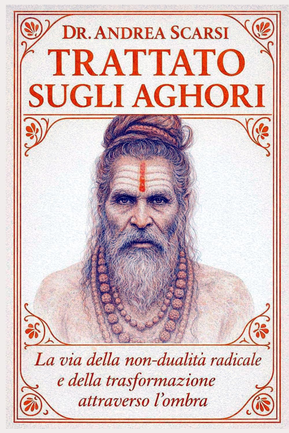 Trattato Sugli Aghori: La Via della Non-Dualità Radicale e della Trasformazione attraverso l’Ombra