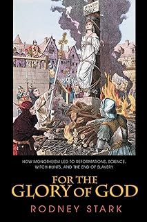 For the Glory of God: How Monotheism Led to Reformations, Science, Witch-Hunts, and the End of Slavery