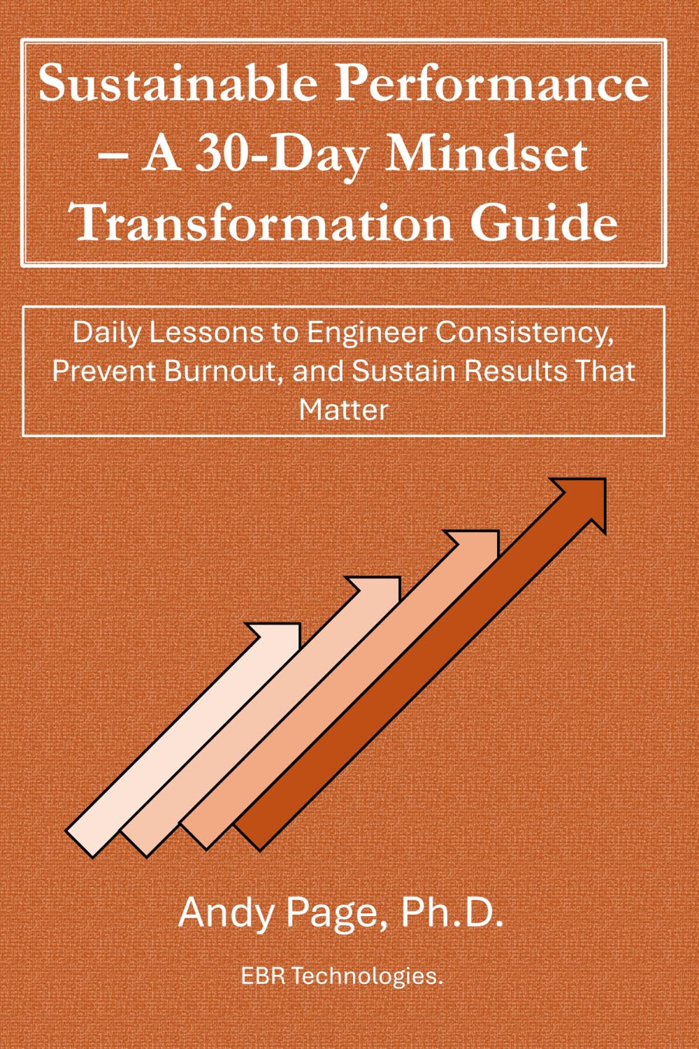 Sustainable Performance – A 30-Day Mindset Transformation Guide: Daily Lessons to Engineer Consistency, Prevent Burnout, and Sustain Results That Matter