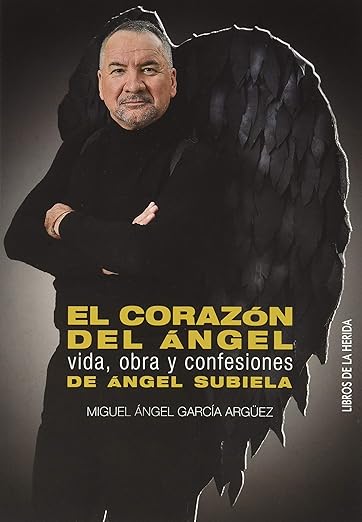 El corazón del ángel: Vida, obra y confesiones de Ángel Subiela - El Chapa