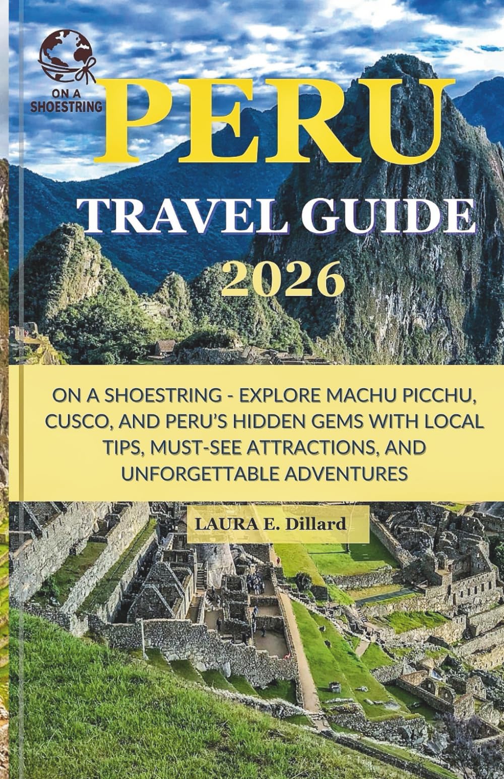 Peru Travel Guide 2026: On a Shoestring - Explore Machu Picchu, Cusco, and Peru’s Hidden Gems with Local Tips, Must-See Attractions, and Unforgettable Adventures