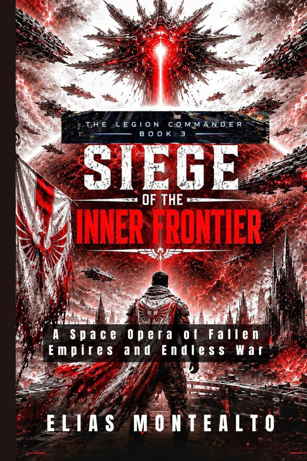 SIEGE OF THE INNER FRONTIER: A Space Opera of Fallen Empires and Endless War (THE LEGION COMMANDER)