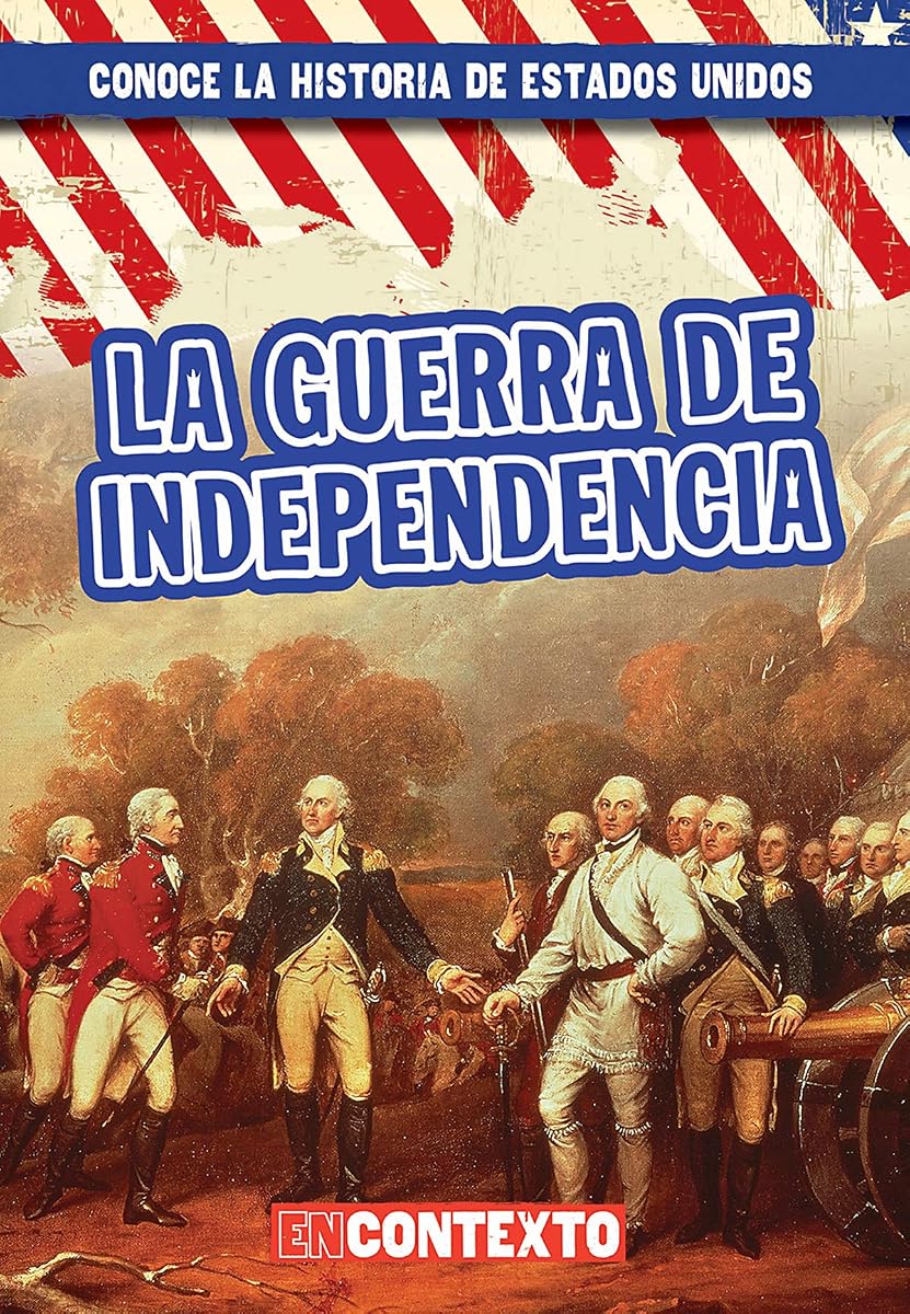 La guerra de Independencia (The American Revolution) (Conoce la historia de Estados Unidos / A Look at US History) (Spanish Edition)