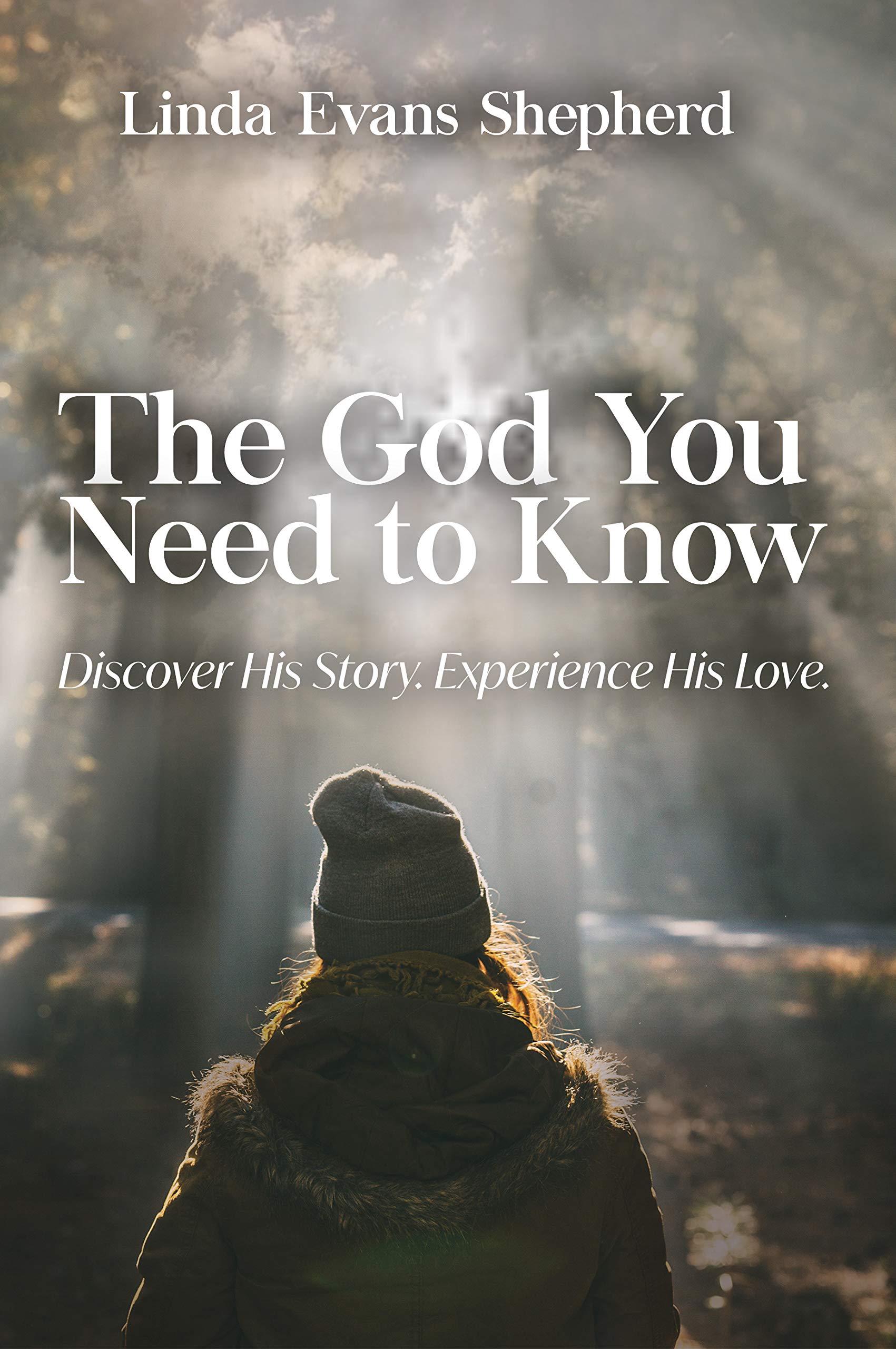 The God You Need to Know: Discover His Story, Experience His Love