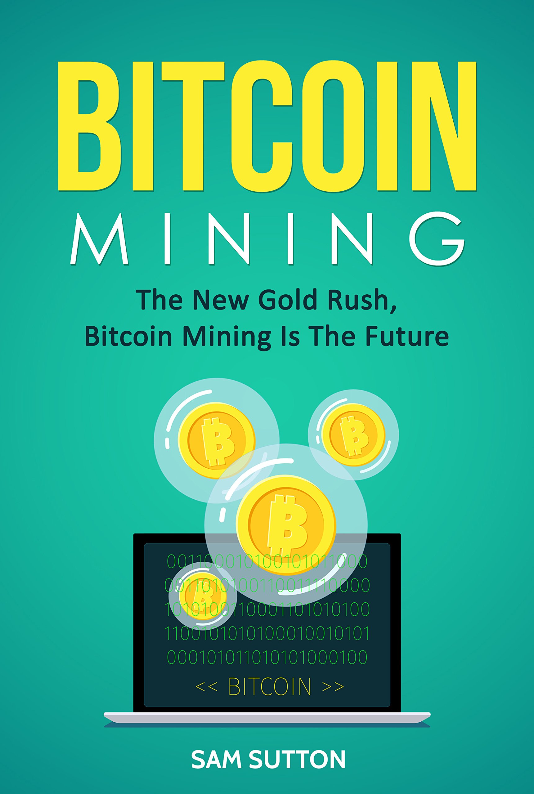 Bitcoin Mining: The New Gold Rush, Bitcoin Mining Is The Future