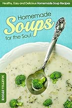 Homemade Soups for the Soul: Healthy, Easy and Delicious Homemade Soup Recipes (Soup Cookbook)