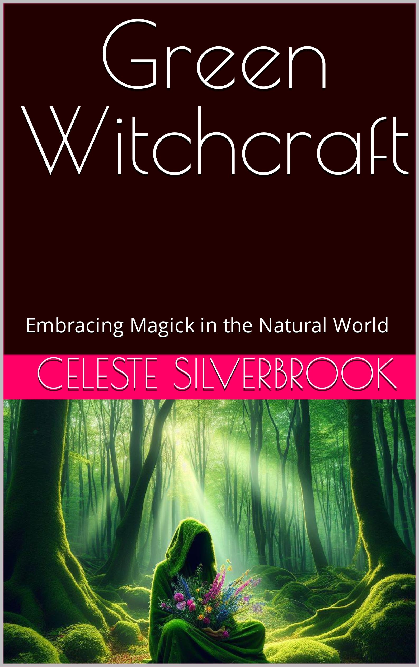 Green Witchcraft: Embracing Magick in the Natural World