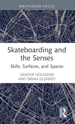 Skateboarding and the Senses: Skills, Surfaces, and Spaces (Routledge Focus on Sport, Culture and Society)